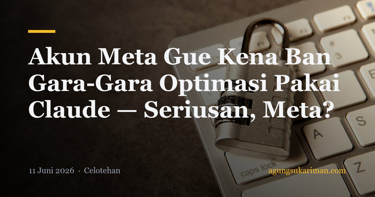 Akun Meta Gue Kena Ban Gara-Gara Optimasi Pakai Claude — Seriusan, Meta?
