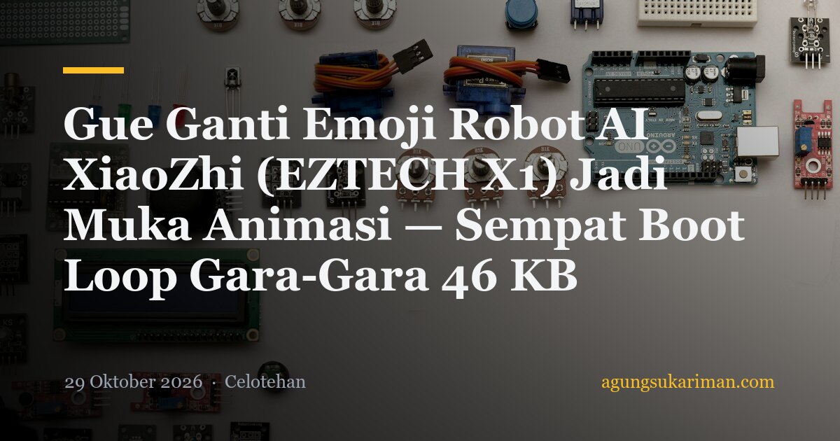 Gue Ganti Emoji Robot AI XiaoZhi (EZTECH X1) Jadi Muka Animasi — Sempat Boot Loop Gara-Gara 46 KB
